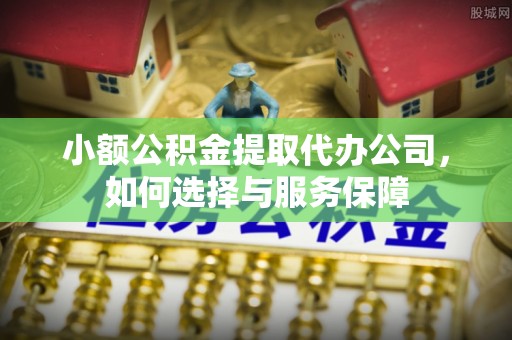 卓尼小额公积金提取代办公司，如何选择与服务保障