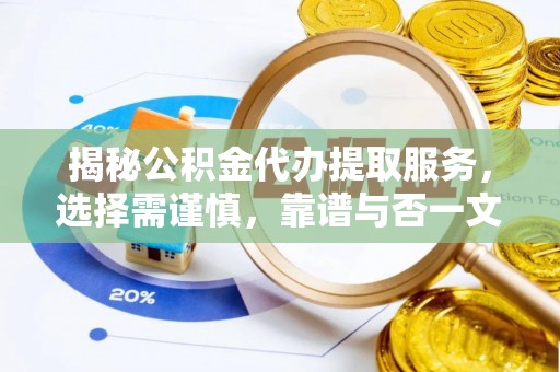卓尼揭秘公积金代办提取服务，选择需谨慎，靠谱与否一文详解