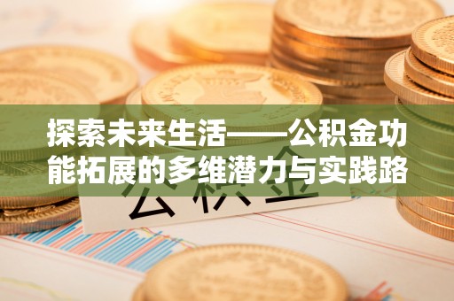 卓尼探索未来生活——公积金功能拓展的多维潜力与实践路径