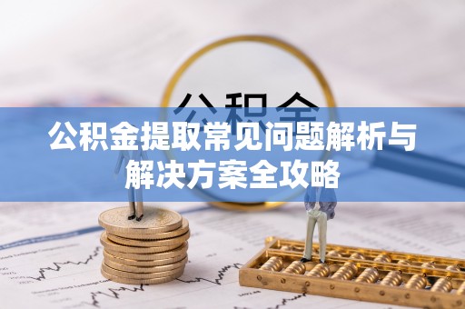 卓尼公积金提取常见问题解析与解决方案全攻略