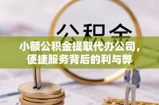 卓尼小额公积金提取代办公司，便捷服务背后的利与弊