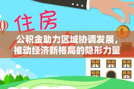 卓尼公积金助力区域协调发展，推动经济新格局的隐形力量
