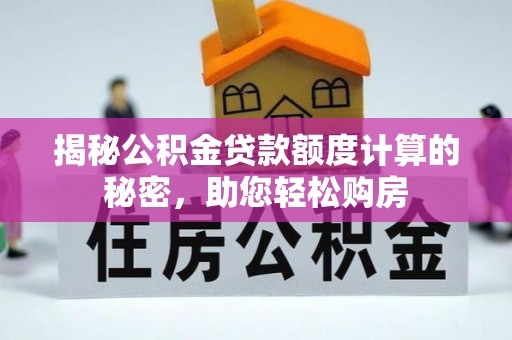 卓尼揭秘公积金贷款额度计算的秘密，助您轻松购房