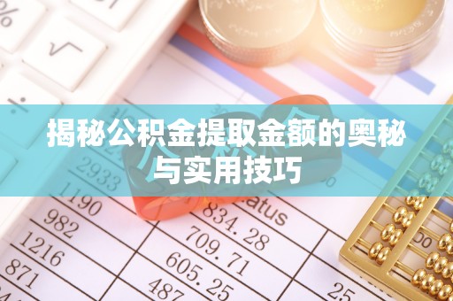卓尼揭秘公积金提取金额的奥秘与实用技巧