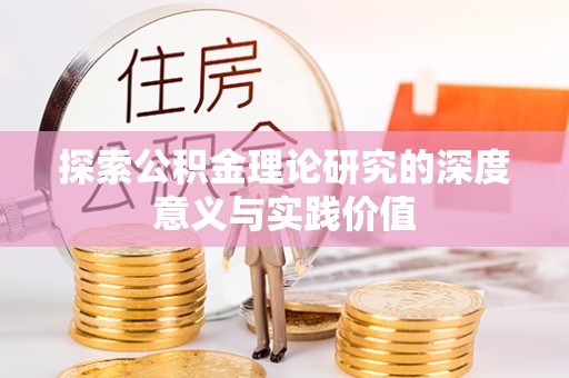 卓尼探索公积金理论研究的深度意义与实践价值