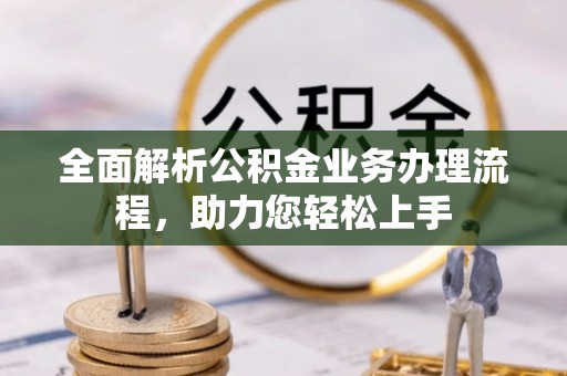 卓尼全面解析公积金业务办理流程，助力您轻松上手
