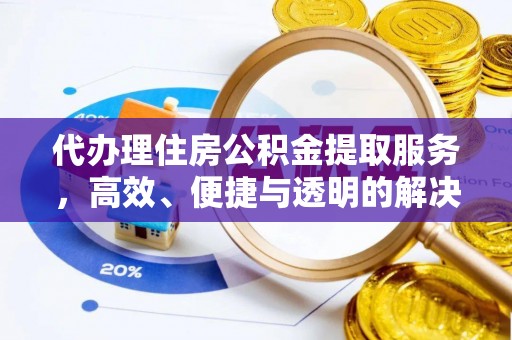 卓尼代办理住房公积金提取服务，高效、便捷与透明的解决方案