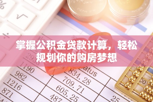 卓尼掌握公积金贷款计算，轻松规划你的购房梦想