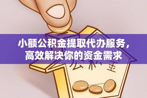卓尼小额公积金提取代办服务，高效解决你的资金需求