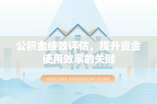 卓尼公积金绩效评估，提升资金使用效率的关键