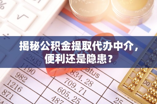 卓尼揭秘公积金提取代办中介，便利还是隐患？