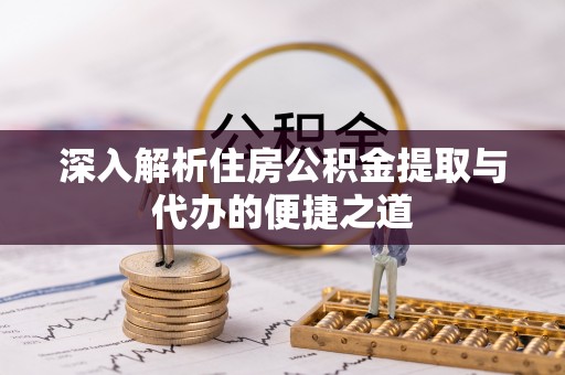 卓尼深入解析住房公积金提取与代办的便捷之道