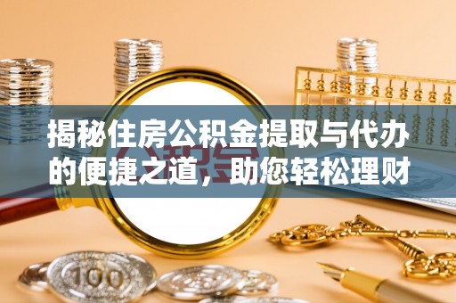 卓尼揭秘住房公积金提取与代办的便捷之道，助您轻松理财