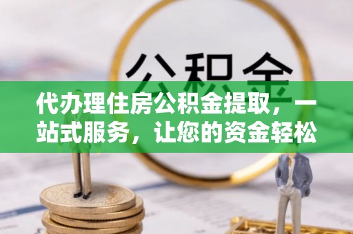 卓尼代办理住房公积金提取，一站式服务，让您的资金轻松到账