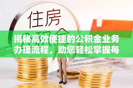 卓尼揭秘高效便捷的公积金业务办理流程，助您轻松掌握每一步