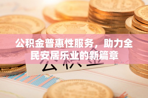 卓尼公积金普惠性服务，助力全民安居乐业的新篇章