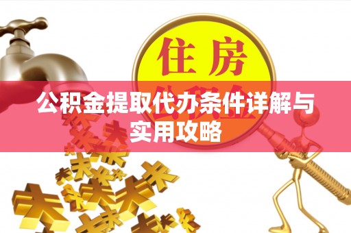 卓尼公积金提取代办条件详解与实用攻略