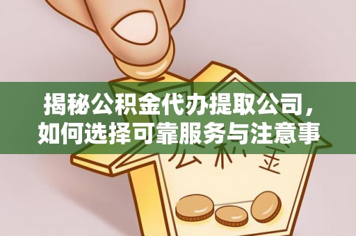 卓尼揭秘公积金代办提取公司，如何选择可靠服务与注意事项