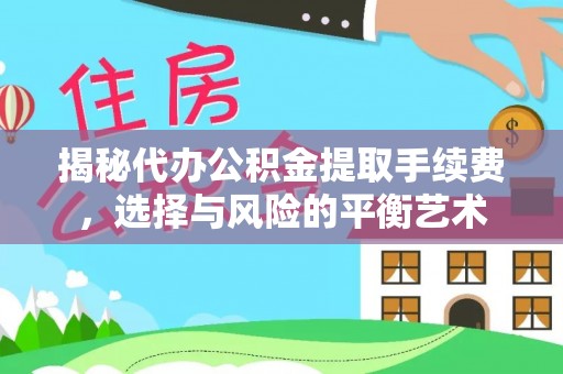 卓尼揭秘代办公积金提取手续费，选择与风险的平衡艺术