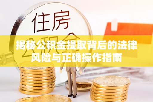 卓尼揭秘公积金提取背后的法律风险与正确操作指南