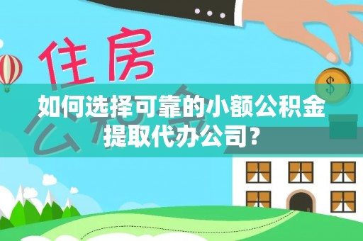 卓尼如何选择可靠的小额公积金提取代办公司？
