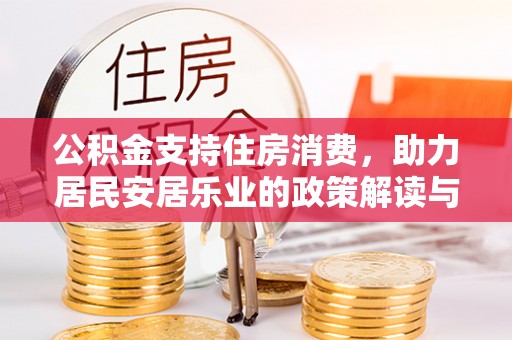 卓尼公积金支持住房消费，助力居民安居乐业的政策解读与展望