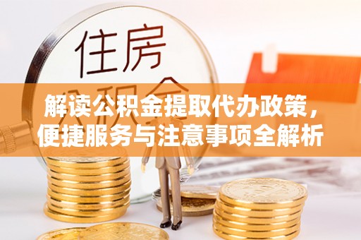 卓尼解读公积金提取代办政策，便捷服务与注意事项全解析