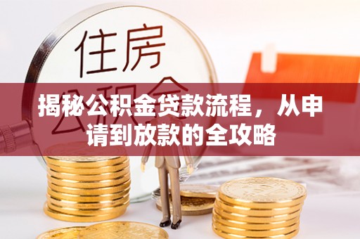 卓尼揭秘公积金贷款流程，从申请到放款的全攻略