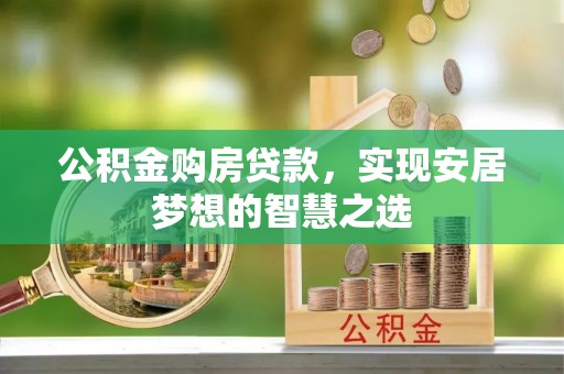 卓尼公积金购房贷款，实现安居梦想的智慧之选