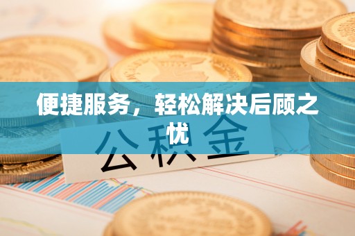 卓尼便捷服务，轻松解决后顾之忧
