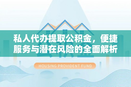 卓尼私人代办提取公积金，便捷服务与潜在风险的全面解析