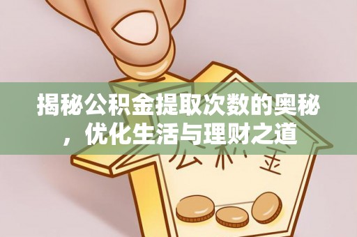 卓尼揭秘公积金提取次数的奥秘，优化生活与理财之道