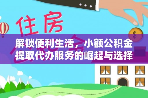 卓尼解锁便利生活，小额公积金提取代办服务的崛起与选择
