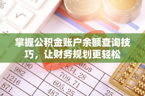 卓尼掌握公积金账户余额查询技巧，让财务规划更轻松