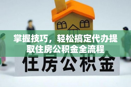卓尼掌握技巧，轻松搞定代办提取住房公积金全流程