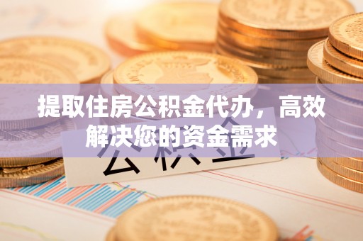 卓尼提取住房公积金代办，高效解决您的资金需求