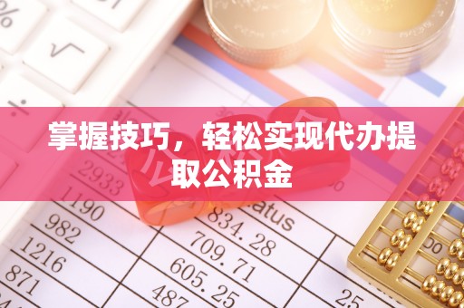 卓尼掌握技巧，轻松实现代办提取公积金