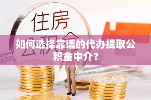 卓尼如何选择靠谱的代办提取公积金中介？
