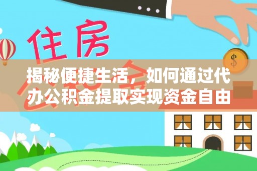 卓尼揭秘便捷生活，如何通过代办公积金提取实现资金自由