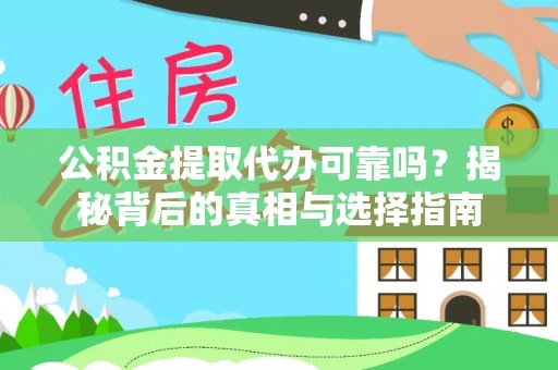 卓尼公积金提取代办可靠吗？揭秘背后的真相与选择指南