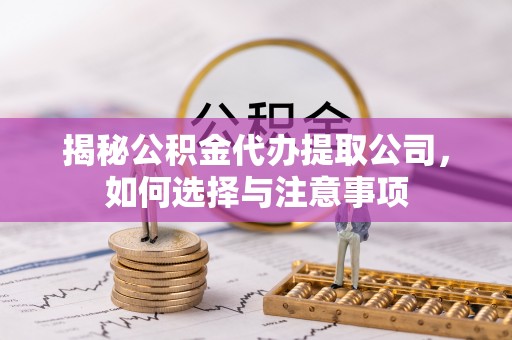 卓尼揭秘公积金代办提取公司，如何选择与注意事项