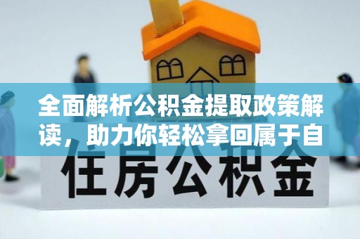 卓尼全面解析公积金提取政策解读，助力你轻松拿回属于自己的钱