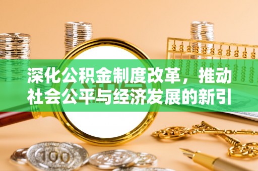 卓尼深化公积金制度改革，推动社会公平与经济发展的新引擎