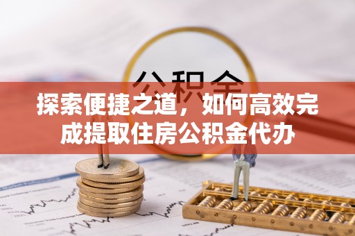 卓尼探索便捷之道，如何高效完成提取住房公积金代办