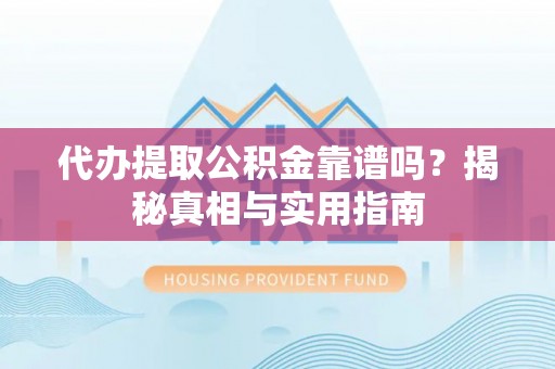 卓尼代办提取公积金靠谱吗？揭秘真相与实用指南