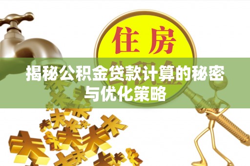 卓尼揭秘公积金贷款计算的秘密与优化策略