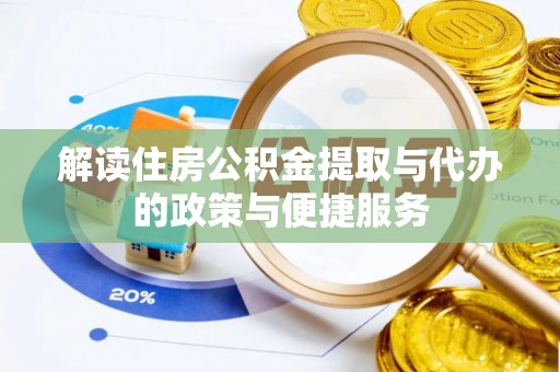 卓尼解读住房公积金提取与代办的政策与便捷服务
