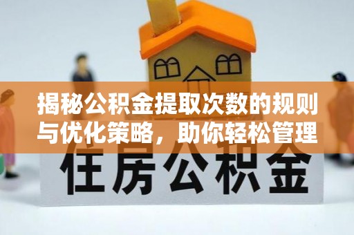 卓尼揭秘公积金提取次数的规则与优化策略，助你轻松管理财务