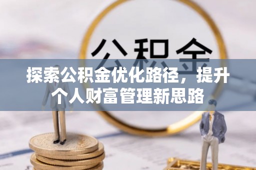 卓尼探索公积金优化路径，提升个人财富管理新思路