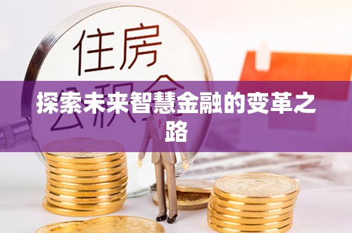 卓尼探索未来智慧金融的变革之路